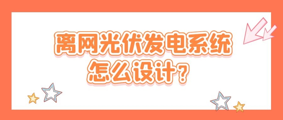 離網光伏發電系統怎么設計?